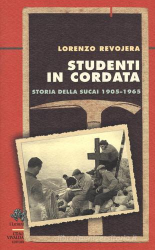 Studenti in cordata. Storia della SUCAI 1905-1965 di Lorenzo Revojera edito da CDA & VIVALDA