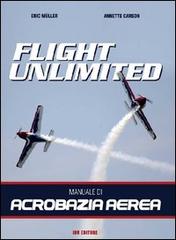 Flight unlimited. Manuale di acrobazia aerea di Eric Müller, Annette Carson edito da IBN