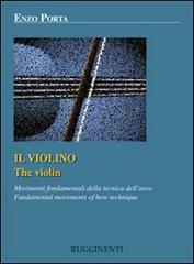 Il violino. Movimenti fondamentali della tecnica dell'arco. Ediz. italiana e inglese di Enzo Porta edito da Rugginenti