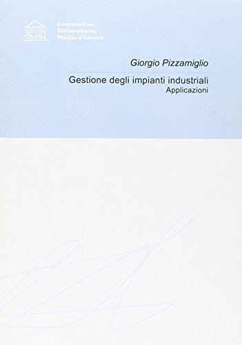 Gestione degli impianti industriali. Applicazioni di Giorgio Pizzamiglio edito da CUSL (Milano)