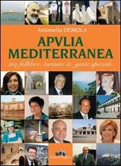 Apvlia mediterranea tra folklore, turismo & gente speciale di Antonella Demola edito da Edizioni Pugliesi