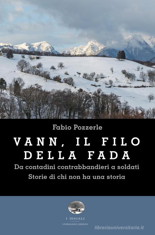 Vann, il filo della fada. Da contadini contrabbandieri a soldati. Storie di chi non ha una storia di Fabio Pozzerle edito da ViviDolomiti