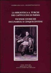 La biblioteca «A. Turchi» dei Cappuccini di Parma. Vicende storiche. Incunaboli e cinquecentine di Federica Dallasta, Benedetta D'Arezzo edito da Ist. Storico dei Cappuccini