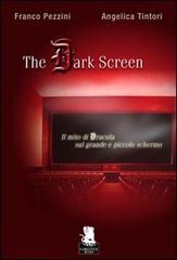 The dark screen. Il mito di Dracula sul grande e piccolo schermo di Franco Pezzini, Angelica Tintori edito da Gargoyle