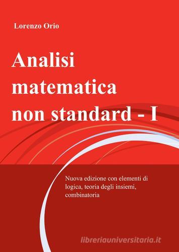 Analisi matematica non standard I di Lorenzo Orio edito da ilmiolibro self publishing