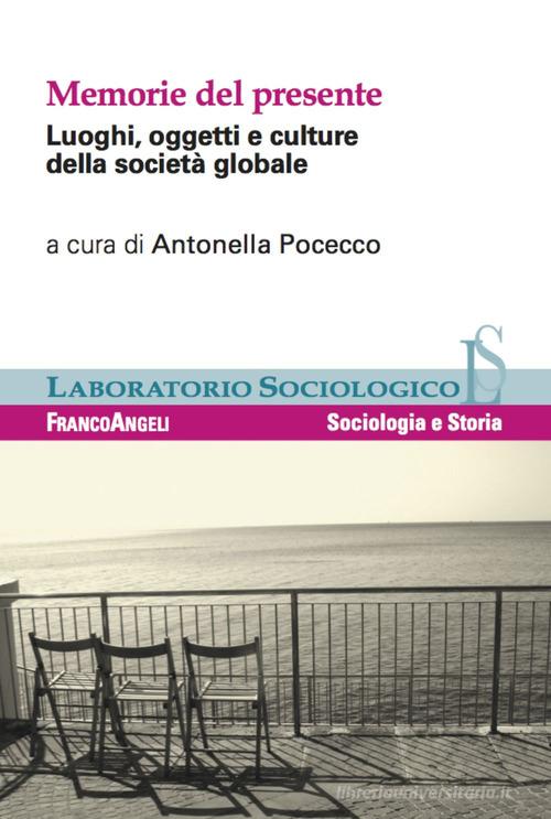 Memorie del presente. Luoghi, oggetti e culture della società globale edito da Franco Angeli