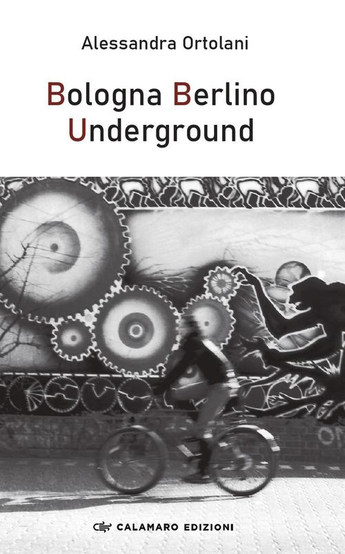 Bologna Berlino Underground di Alessandra Ortolani edito da Calamaro Edizioni