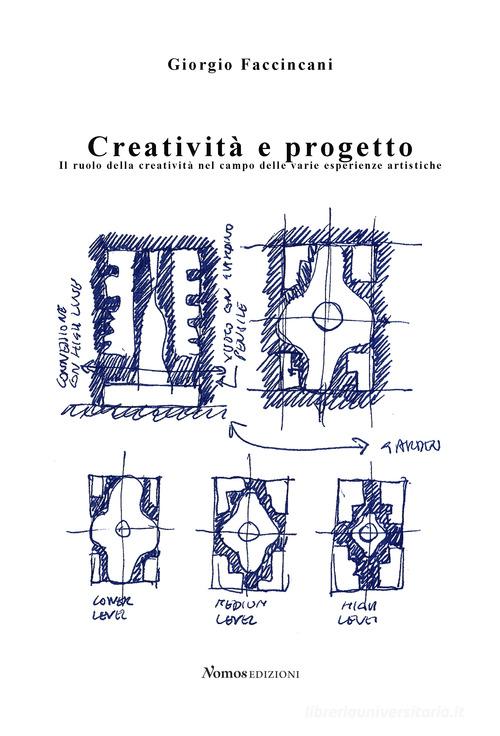 Creatività e progetto. Il ruolo della creatività nel campo delle varie esperienze artistiche di Giorgio Faccincani edito da Nomos Edizioni