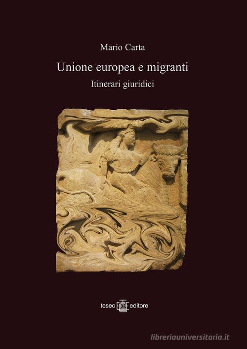 Unione Europea e migranti. Itinerari giuridici di Mario Carta edito da Teseo Editore