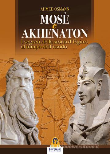 Mosè e Akhenaton. I segreti della storia d'Egitto al tempo dell'esodo di Ahmed Osman edito da Harmakis