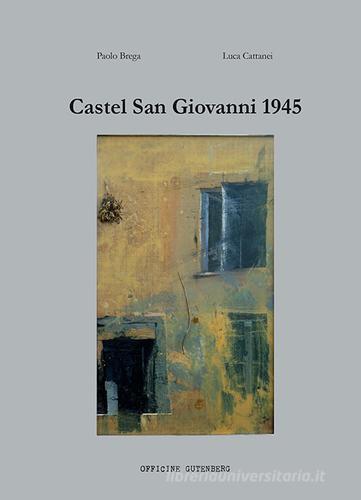 Castel San Giovanni 1945 di Paolo Brega, Luca Cattanei edito da Officine Gutenberg