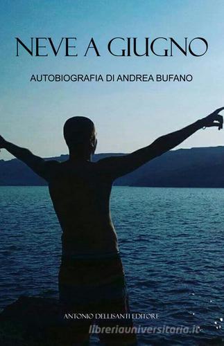 Neve a giugno. Autobiografia di Andrea Bufano di Andrea Bufano edito da Dellisanti