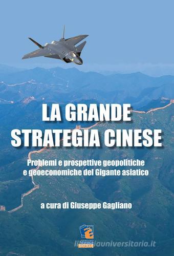La grande strategia cinese. Problemi e prospettive geopolitiche e geoeconomiche del gigante asiatico di Giuseppe Gagliano edito da Fuoco Edizioni