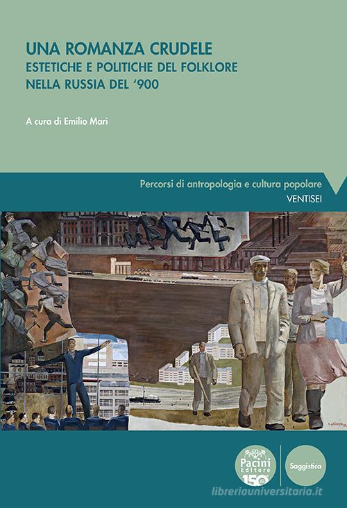 Una romanza crudele. Estetiche e politiche del folklore nella Russia del '900 edito da Pacini Editore