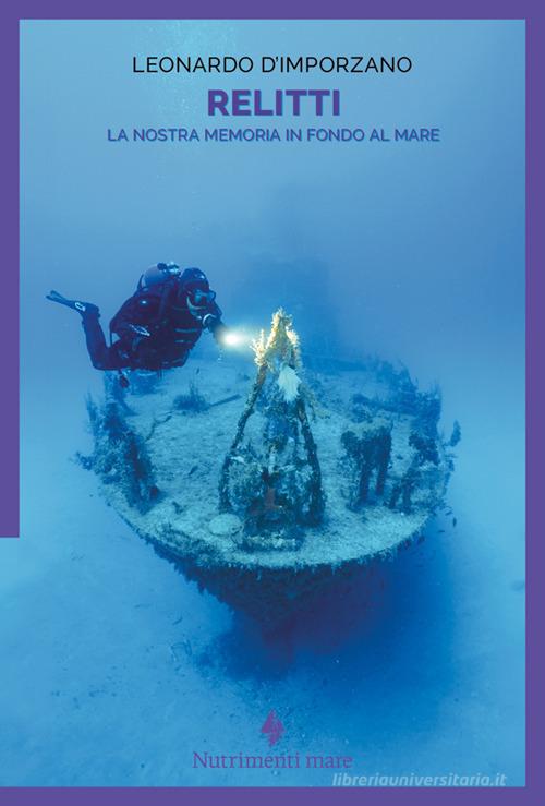Relitti. La nostra memoria in fondo al mare di Leonardo D'Imporzano edito da Nutrimenti