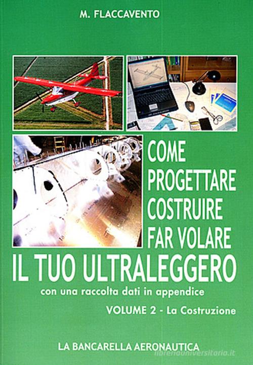 Come progettare costruire far volare il tuo ultraleggero vol. 2 di Michelangelo Flaccavento edito da La Bancarella Aeronautica