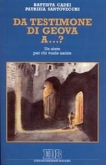 Da Testimone di Geova a... ? Un aiuto per chi vuole uscire di Battista Cadei, Patrizia Santovecchi edito da EDB