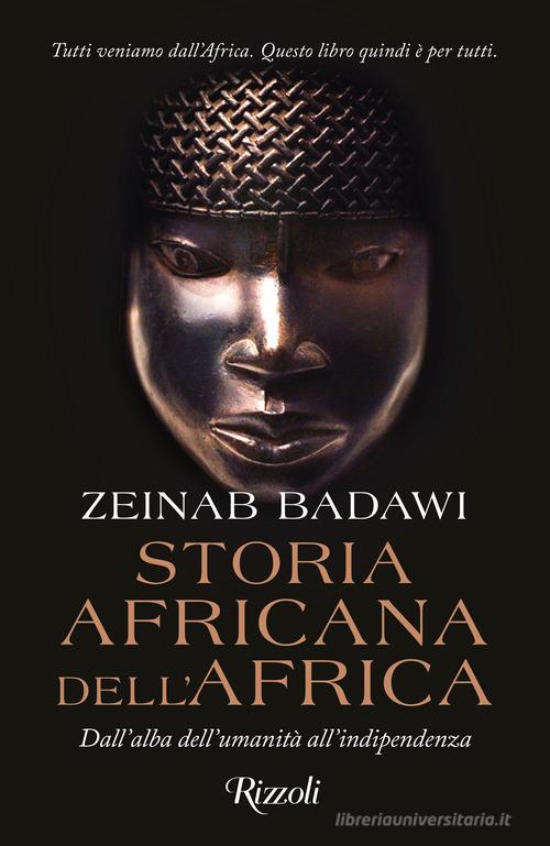 Storia africana dell'Africa. Dall'alba dell'umanità all'indipendenza di Zeinab Badawi edito da Rizzoli