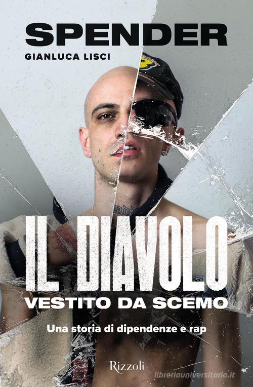 Il diavolo vestito da scemo. Una storia di dipendenze e rap di Gianluca Spender Lisci edito da Rizzoli