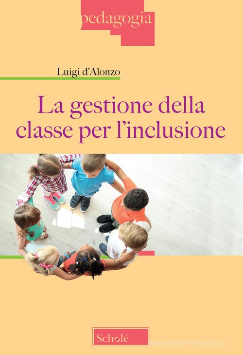 La gestione della classe per l'inclusione di Luigi D'Alonzo edito da Scholé