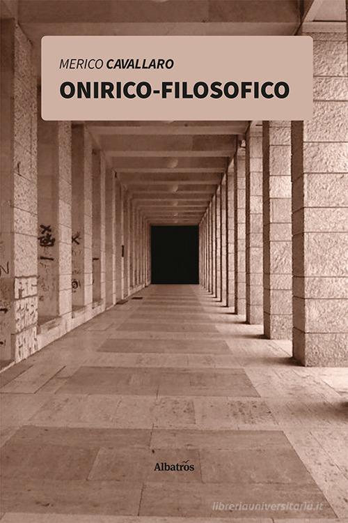 Onirico-filosofico di Merico Cavallaro edito da Gruppo Albatros Il Filo