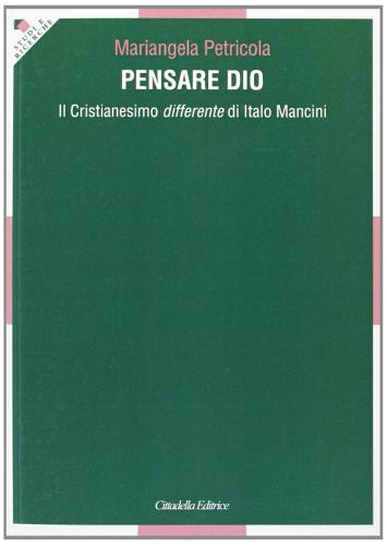 Pensare Dio. Il Cristianesimo differente di Italo Mancini di Mariangela Petricola edito da Cittadella