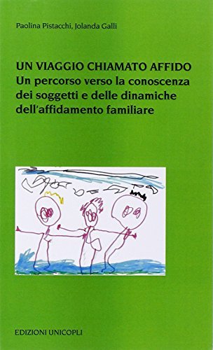 Un viaggio chiamato affido. Un percorso verso la conoscenza dei soggetti e delle dinamiche dell'affidamento familiare di Paolina Pistacchi, Jolanda Galli edito da Unicopli