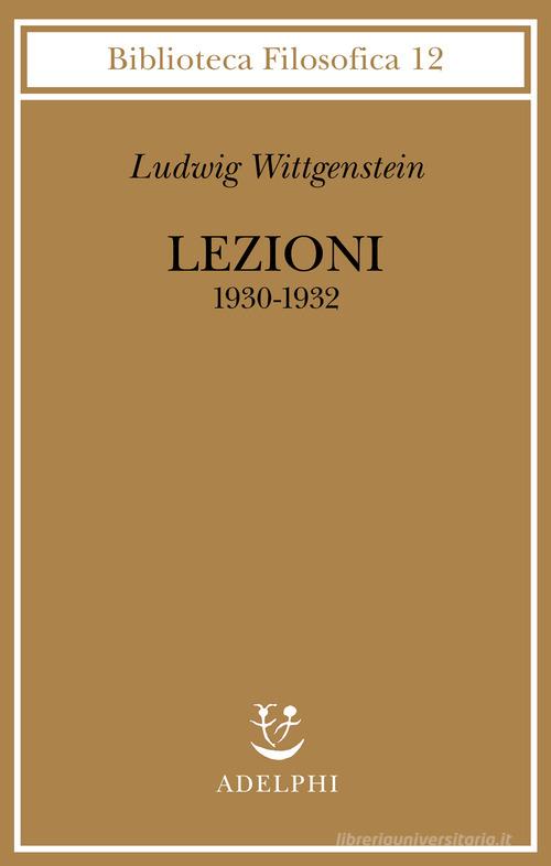 Lezioni 1930-1932. Dagli appunti di John King e Desmond Lee di Ludwig Wittgenstein edito da Adelphi