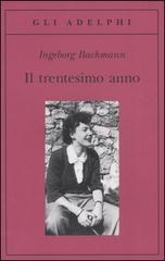 Il trentesimo anno di Ingeborg Bachmann edito da Adelphi