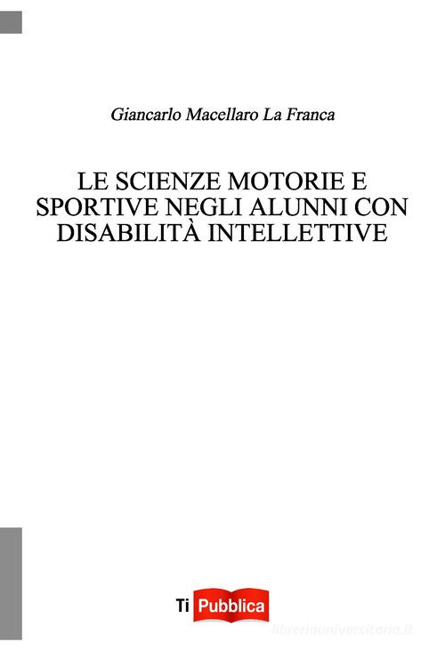 Le scienze motorie e sportive negli alunni con disabilità intellettive di Giancarlo Macellaro La Franca edito da Lampi di Stampa