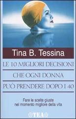Le dieci migliori decisioni che ogni donna può prendere dopo i 40 di Tina B. Tessina edito da TEA