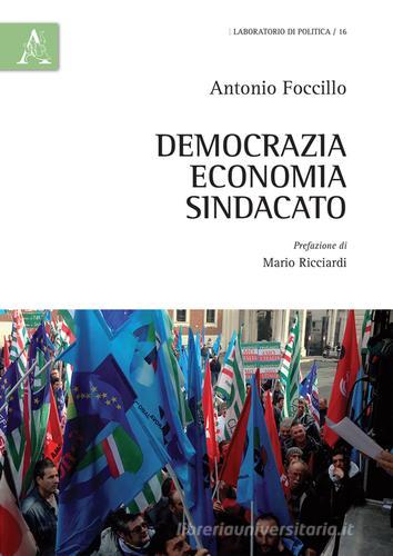 Democrazia, economia, sindacato di Antonio Foccillo edito da Aracne