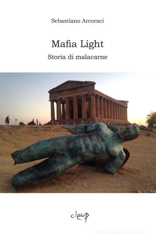 Mafia light. Storia di malacarne di Sebastiano Arcoraci edito da CLEUP