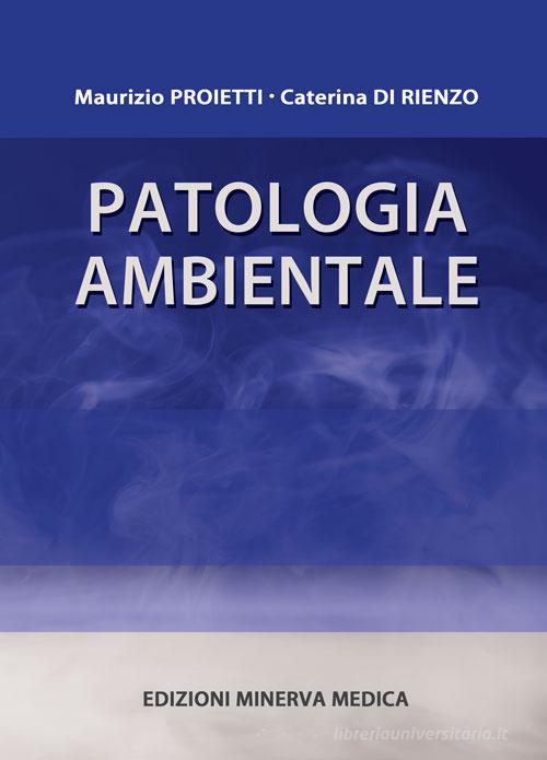 Patologia ambientale di Maurizio Proietti, Caterina Di Rienzo edito da Minerva Medica