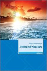 Il tempo di rinascere di Silvia Buontempo edito da Gruppo Albatros Il Filo