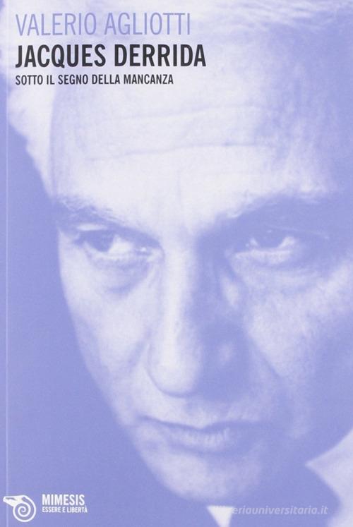 Jacques Derrida. Sotto il segno della mancanza di Valerio Agliotti edito da Mimesis