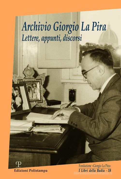 Archivio Giorgio La Pira. Lettere, appunti, discorsi edito da Polistampa