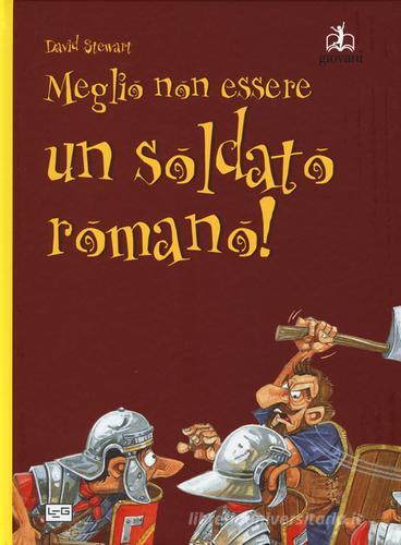 Meglio non essere un soldato romano! di David Stewart edito da LEG Edizioni
