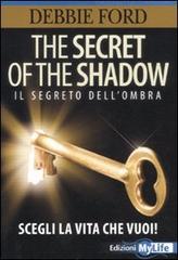 The secret of the shadow. Il segreto dell'ombra. Scegli la vita che vuoi! di Debbie Ford edito da My Life