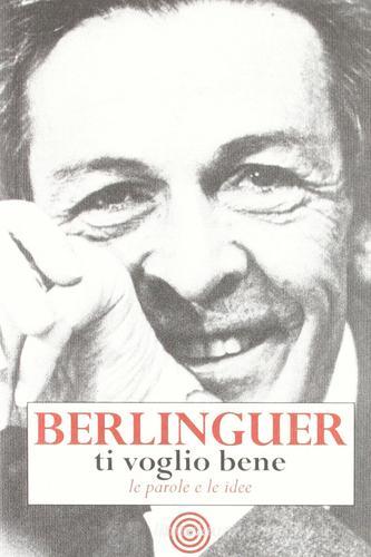 Berlinguer ti voglio bene. Le frasi e i pensieri dell'uomo politico più amato d'Italia edito da Cult Editore