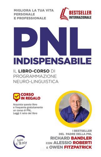 PNL indispensabile. Il libro-corso di programmazione neuro-linguistica di Richard Bandler, Alessio Roberti, Owen Fitzpatrick edito da Unicomunicazione.it