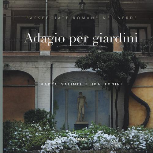 Adagio per giardini. Passeggiate romane nel verde di Marta Salimei, Ida Tonini edito da Orme Editori