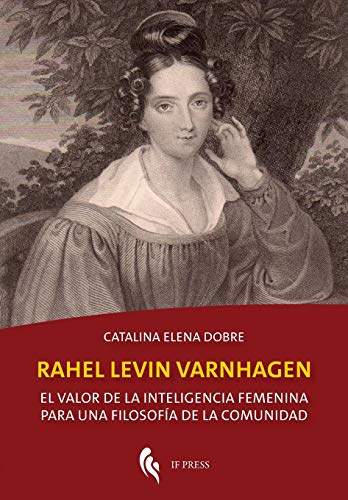 Rahel Levin Varnhagen: El valor de la inteligencia femenina para una filosofía de la comunidad di Catalina Elena Dobre edito da If Press