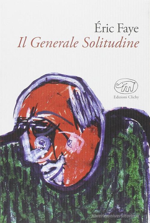 Il generale Solitudine di Éric Faye edito da Edizioni Clichy