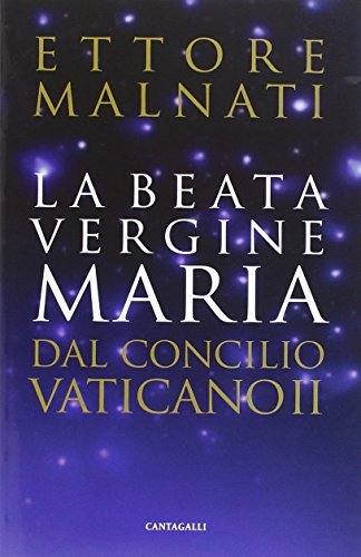 La beata Vergine Maria dal Concilio Vaticano II di Ettore Malnati edito da Cantagalli