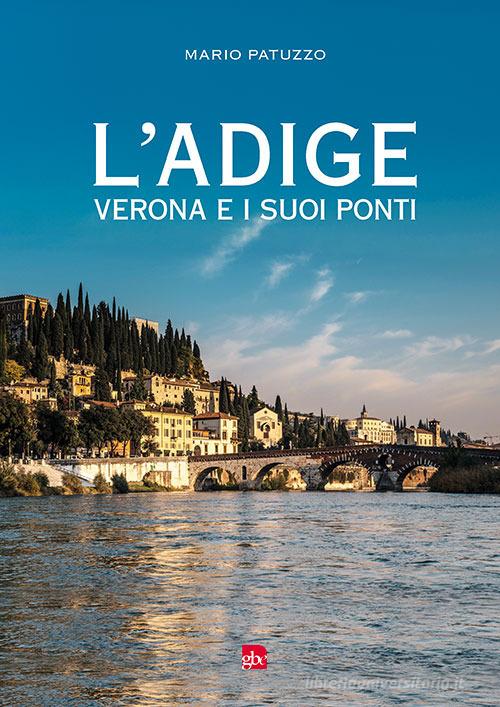 L' Adige, Verona e i suoi ponti di Mario Patuzzo edito da Editrice La Grafica