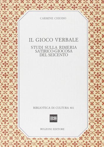 Il gioco verbale. Studi sulla rimeria satirico-giocosa del Seicento di Carmine Chiodo edito da Bulzoni