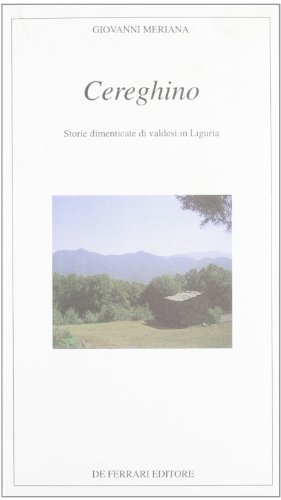 Cereghino. Storie dimenticate di valdesi in Liguria di Giovanni Meriana edito da De Ferrari