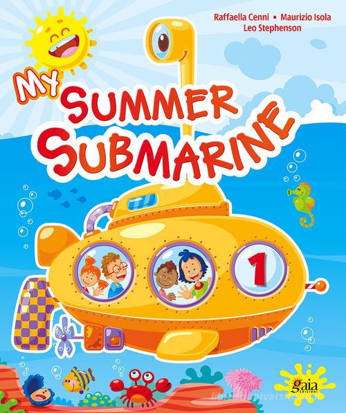 My summer submarine. Per la 1ª classe elementare di Raffaella Cenni, Maurizio Isola, Leo Stephenson edito da Gaia