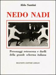 Nedo Nadi. Personaggi retroscena e duelli della grande scherma italiana di Aldo Santini edito da Books & Company